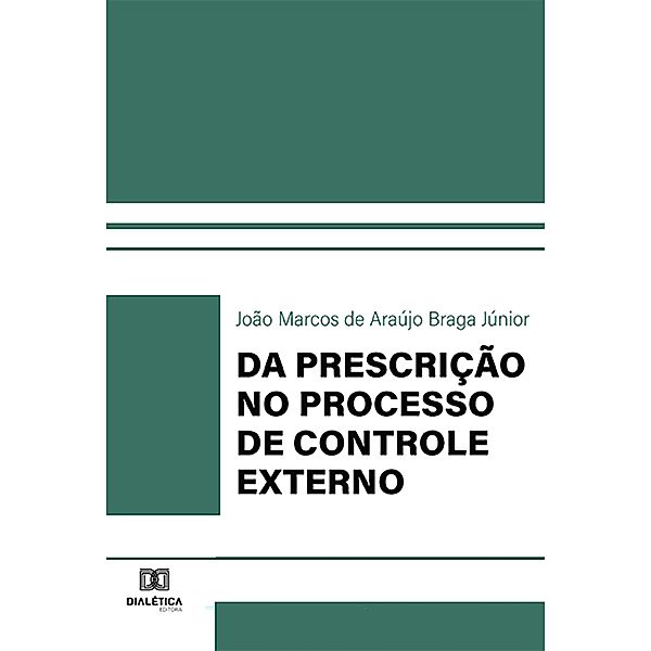 Da Prescrição no Processo de Controle Externo, João Marcos de Araújo Braga Júnior