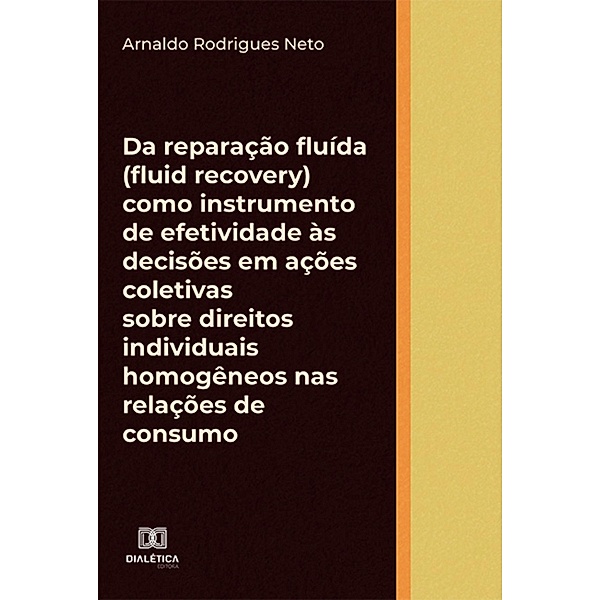 Da reparação fluída (fluid recovery) como instrumento de efetividade às decisões em ações coletivas sobre direitos individuais homogêneos nas relações de consumo, Arnaldo Rodrigues Neto