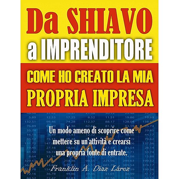 Da Schiavo a Imprenditore Come ho creato la mia propria impresa, Franklin A. Diaz Larez