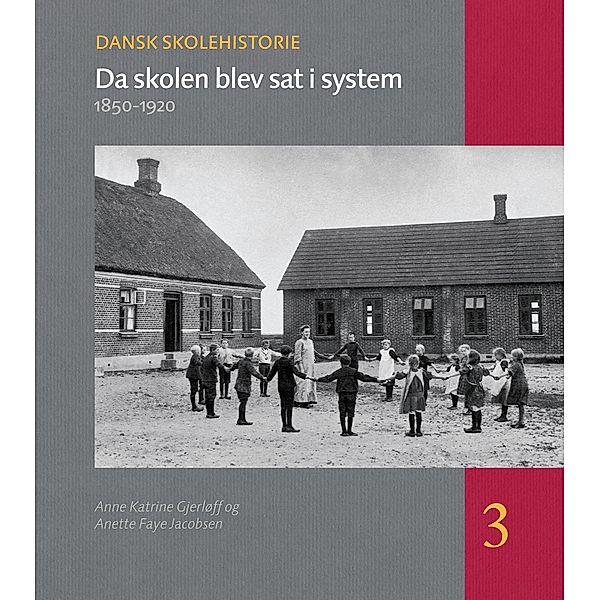 Da skolen blev sat i system / Dansk skolehistorie Bd.3, Anne Katrine Gjerløff, Anette Faye Jacobsen