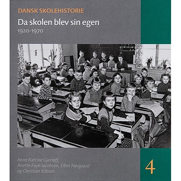 Da skolen blev sin egen / Dansk skolehistorie Bd.4, Anne Katrine Gjerløff, Anette Faye Jacobsen, Ellen Nørgaard, Christian Ydesen