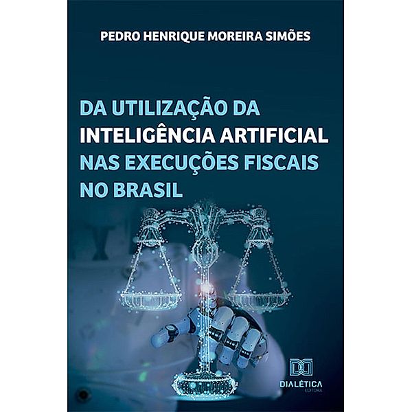 Da utilização da inteligência artificial nas execuções fiscais no Brasil, Pedro Henrique Moreira Simões