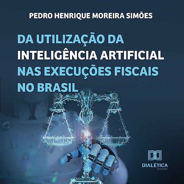 Da utilização da inteligência artificial nas execuções fiscais no Brasil, Pedro Henrique Moreira Simões