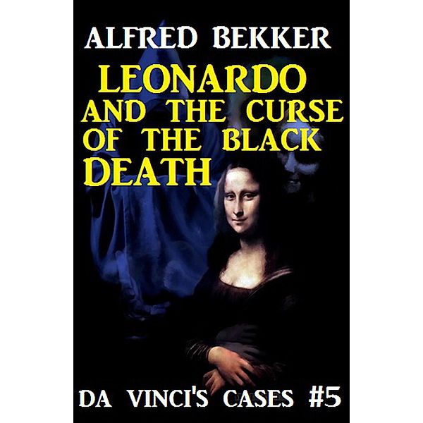 Da Vinci's Cases #5: Leonardo and the Curse of the Black Death / Da Vinci's Cases, Alfred Bekker