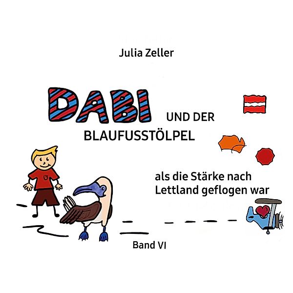 Dabi und der Blaufusstölpel - als die Stärke nach Lettland geflogen war - Band VI / Dabi und der Blaufusstölpel Bd.6, Julia Zeller