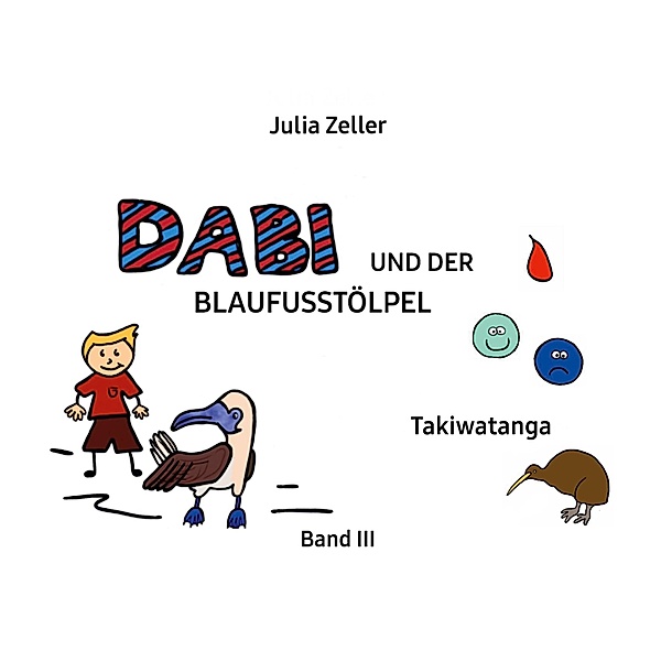 Dabi und der Blaufusstölpel - Takiwatanga - Band III / Dabi und der Blaufusstölpel Bd.3, Julia Zeller