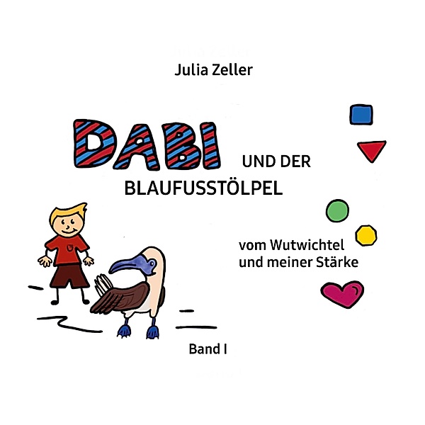 Dabi und der Blaufusstölpel - vom Wutwichtel und meiner Stärke - Band I / Dabi und der Blaufusstölpel Bd.1, Julia Zeller