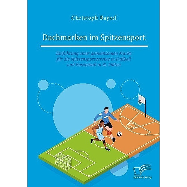 Dachmarken im Spitzensport: Einführung einer gemeinsamen Marke für die Spitzensportvereine in Fußball und Basketball in St. Pölten, Christoph Bayerl