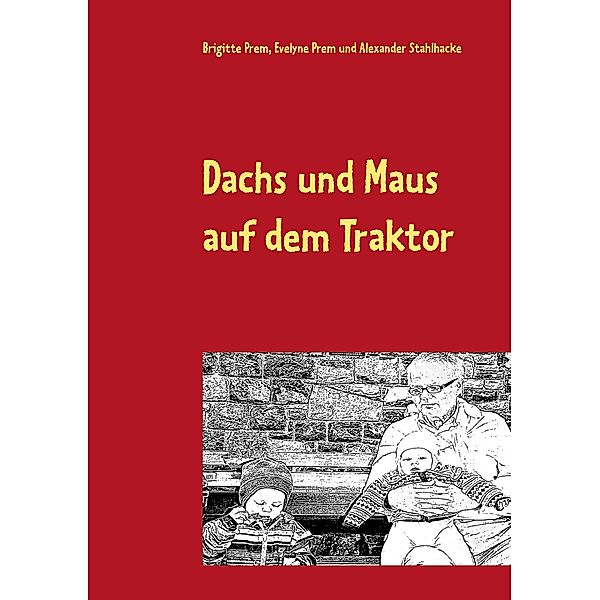 Dachs und Maus auf dem Traktor, Brigitte Prem, Evelyne Prem, Alexander Stahlhacke