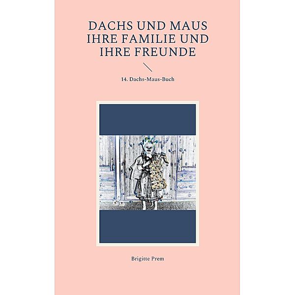 Dachs und Maus ihre Familie und ihre Freunde / Dachs-und-Maus-Bücher Bd.9, Brigitte Prem