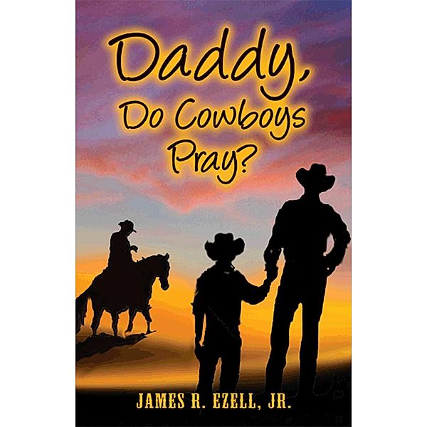 Daddy, Do Cowboys Pray?, James R. Ezell