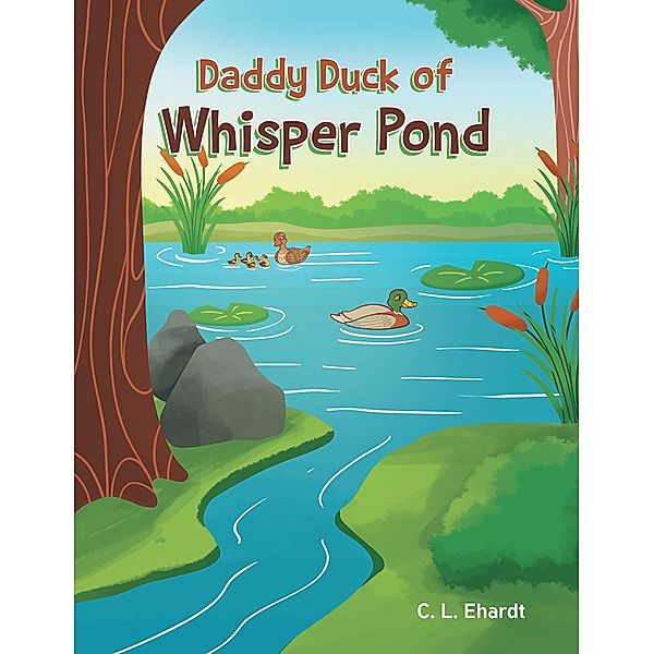 Daddy Duck of Whisper Pond, C. L. Ehardt