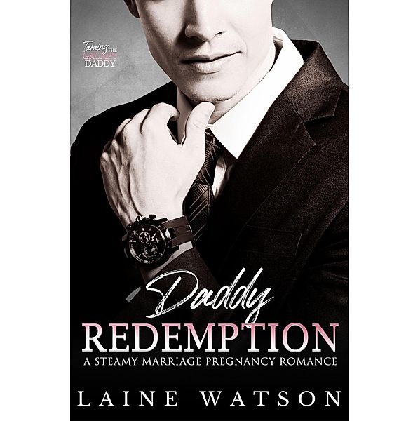 Daddy Redemption: A Steamy Marriage Pregnancy Romance (Taming the Grumpy Daddy, #3) / Taming the Grumpy Daddy, Laine Watson