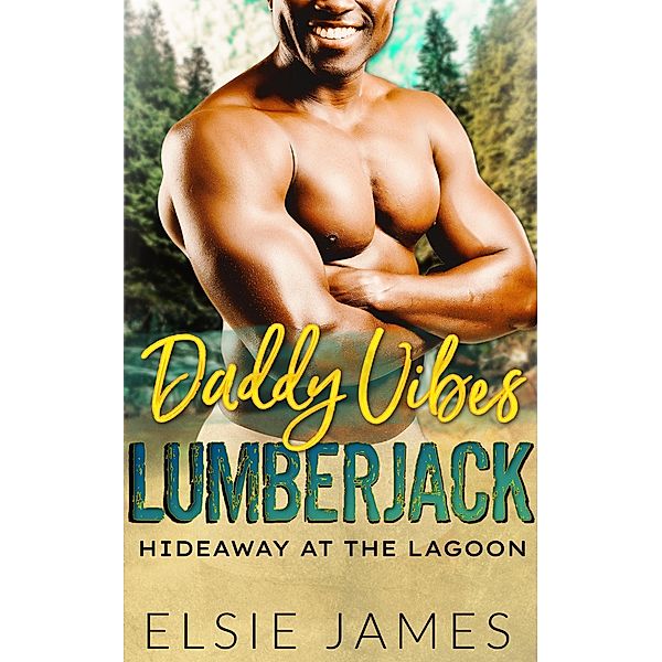 Daddy Vibes Lumberjack (Hideaway at the Lagoon, #3) / Hideaway at the Lagoon, Elsie James