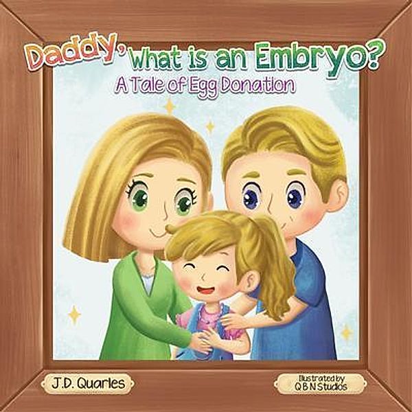 Daddy, What Is An Embryo?, J. D. Quarles