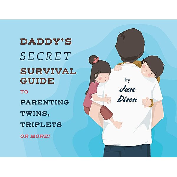 Daddy's Secret Survival Guide To Parenting Twins, Triplets or More, Jesse Dizon