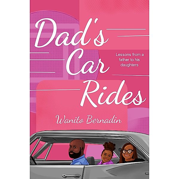 Dad's Car Rides: Lessons from a Father to his Daughters, Wanito Bernadin