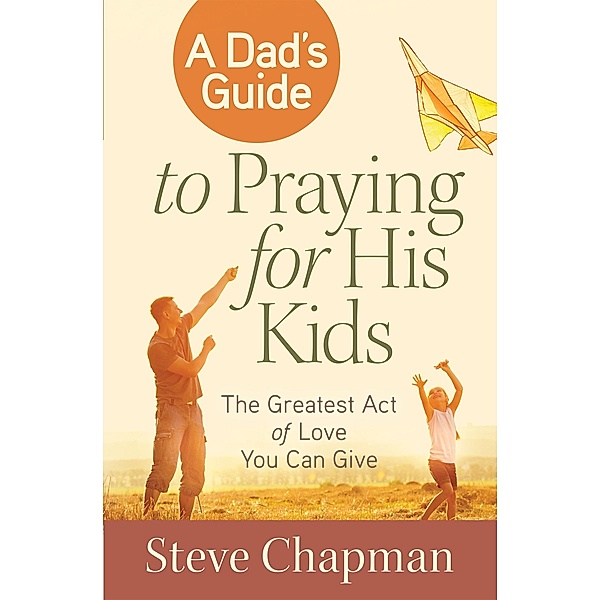 Dad's Guide to Praying for His Kids / Harvest House Publishers, Steve Chapman
