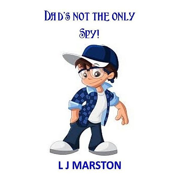 Dad's not the only Spy!, L J Marston