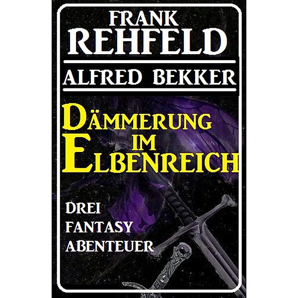 Dämmerung im Elbenreich - Drei Fantasy Abenteuer, Alfred Bekker, Frank Rehfeld