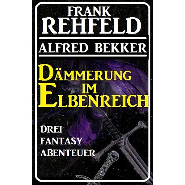 Dämmerung im Elbenreich - Drei Fantasy Abenteuer, Alfred Bekker, Frank Rehfeld