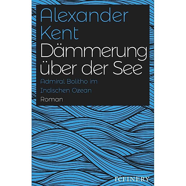 Dämmerung über der See / Ein Richard-Bolitho-Roman Bd.22, Alexander Kent