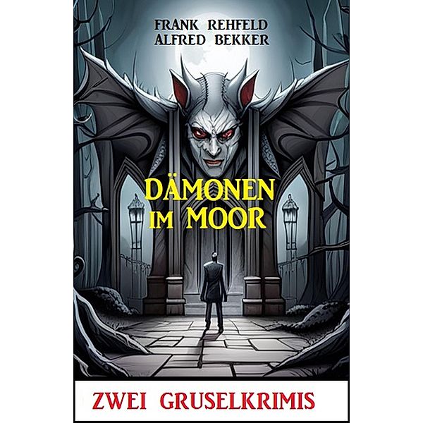 Dämonen im Moor: Zwei Gruselkrimis, Alfred Bekker, Frank Rehfeld