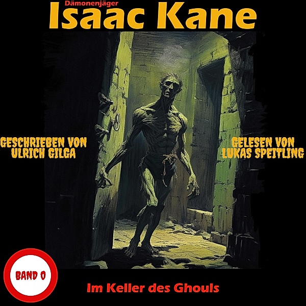 Dämonenjäger Isaac Kane - 999 - Im Keller des Ghouls: Dämonenjäger Isaac Kane Band 0, Ulrich Gilga