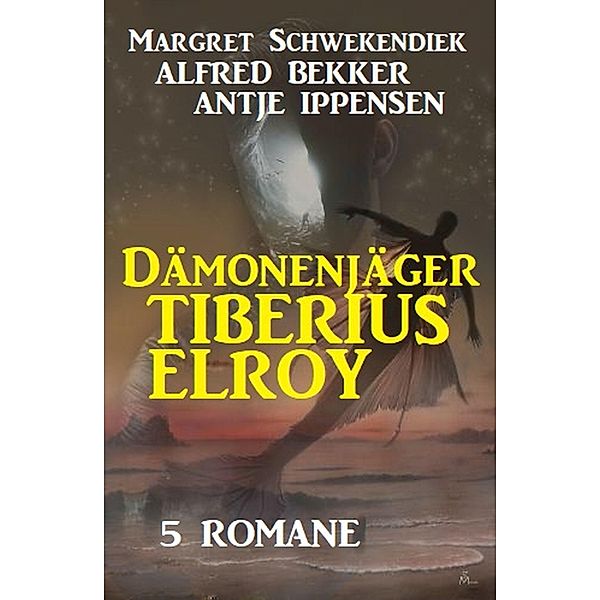 Dämonenjäger Tiberius Elroy: 5 Romane, Margret Schwekendiek, Alfred Bekker, Antje Ippensen