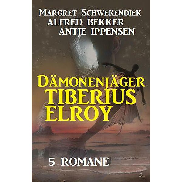 Dämonenjäger Tiberius Elroy: 5 Romane, Alfred Bekker, Margret Schwekendiek, Antje Ippensen