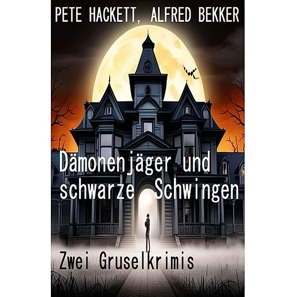 Dämonenjäger und schwarze Schwingen: Zwei Gruselkrimis, Alfred Bekker, Pete Hackett