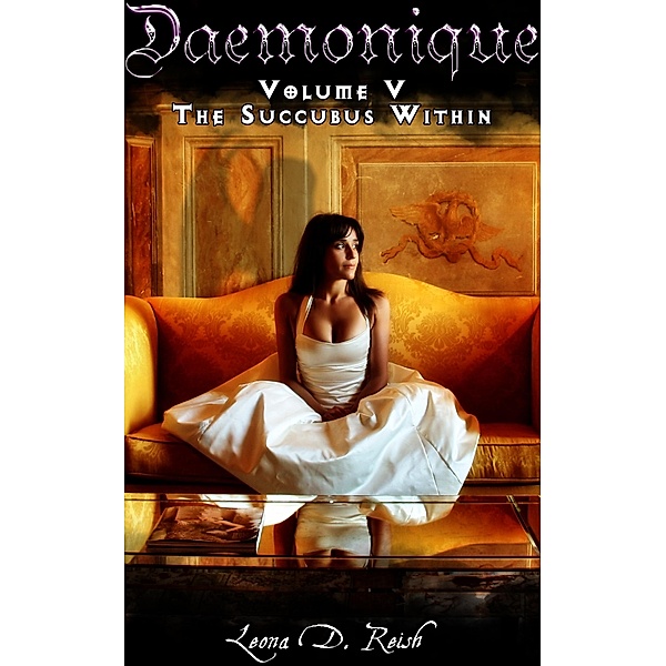 Daemonique V: The Succubus Within / Daemonique, Leona D. Reish
