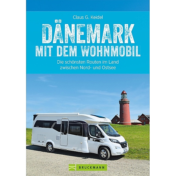 Dänemark mit dem Wohnmobil: Die schönsten Routen im Land zwischen Nord- und Ostsee, Claus G. Keidel