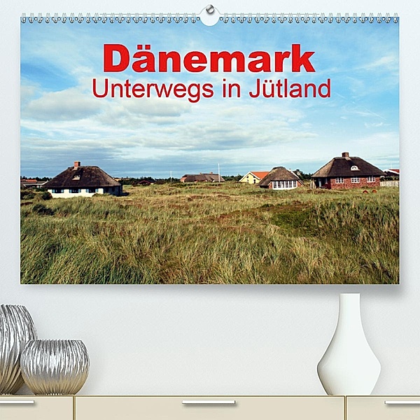 Dänemark - Unterwegs in Jütland(Premium, hochwertiger DIN A2 Wandkalender 2020, Kunstdruck in Hochglanz), Peter Schneider