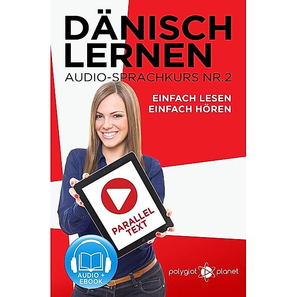 Dänisch Lernen Einfach Lesen - Einfach Hören Paralleltext Audio-Sprachkurs Nr. 2 (Einfach Dänisch Lernen | Hören & Lesen, #2), Polyglot Planet