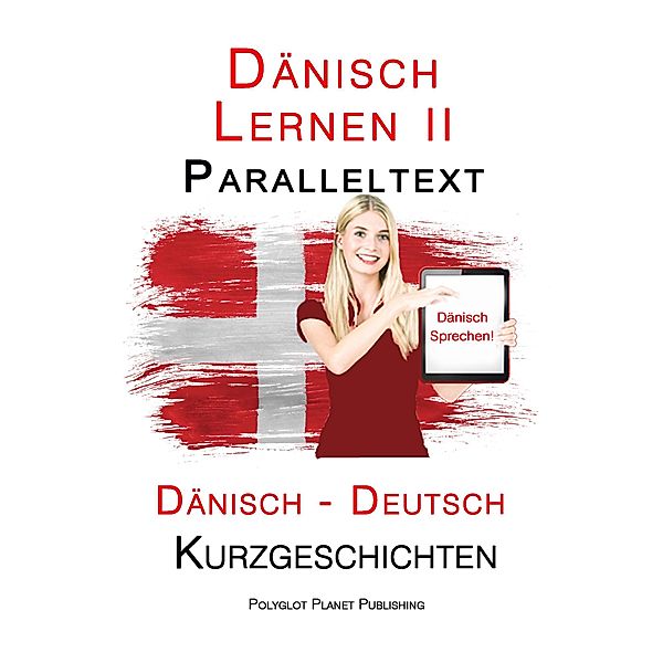 Dänisch Lernen II - Paralleltext - Einfache Kurzgeschichten (Dänisch - Deutsch), Polyglot Planet Publishing