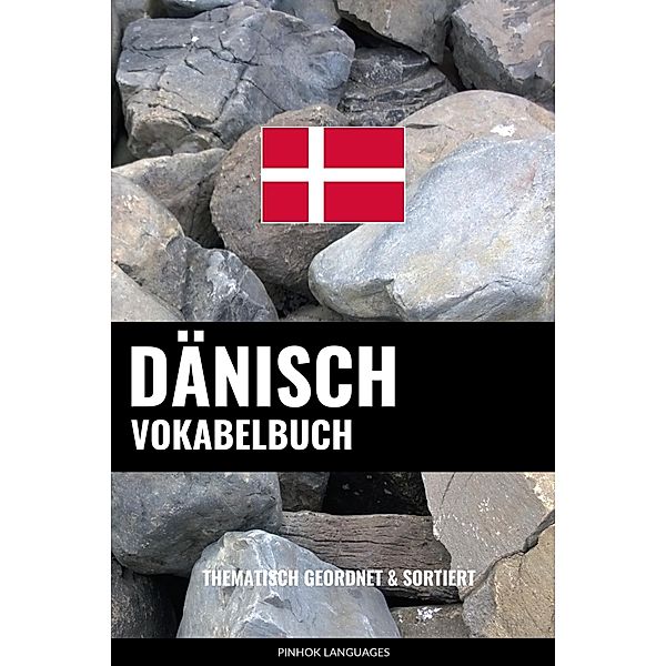 Dänisch Vokabelbuch: Thematisch Gruppiert & Sortiert, Pinhok Languages