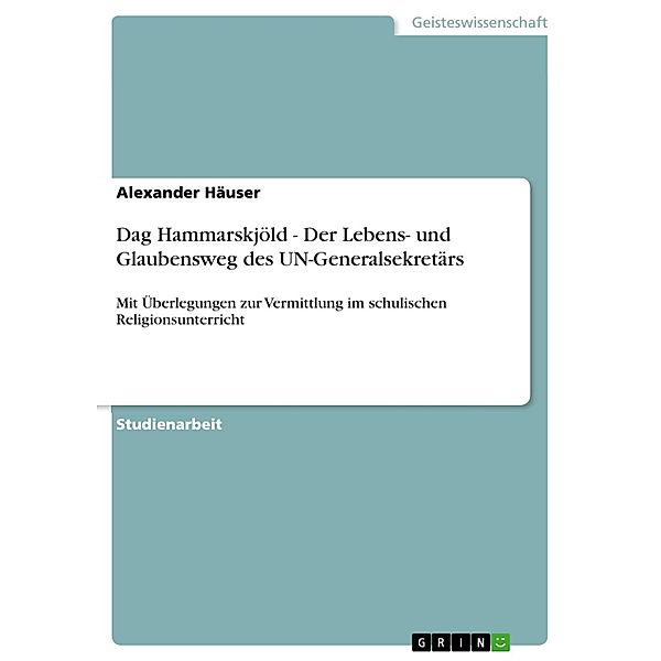 Dag Hammarskjöld - Der Lebens- und Glaubensweg des UN-Generalsekretärs, Alexander Häuser