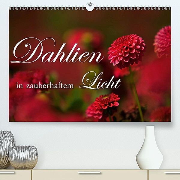 Dahlien in zauberhaftem Licht(Premium, hochwertiger DIN A2 Wandkalender 2020, Kunstdruck in Hochglanz), Brigitte Stehle