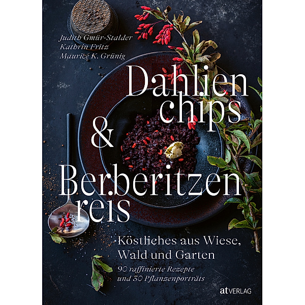 Dahlienchips und Berberitzenreis, Judith Gmür-Stalder, Kathrin Fritz, Maurice K. Grünig