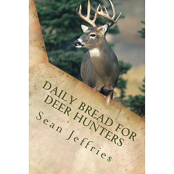 Daily Bread for Deer Hunters (Hunting for the Heart of God, #2) / Hunting for the Heart of God, Sean Jeffries