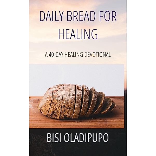 Daily Bread for Healing: A 40-day Healing Devotional, Bisi Oladipupo