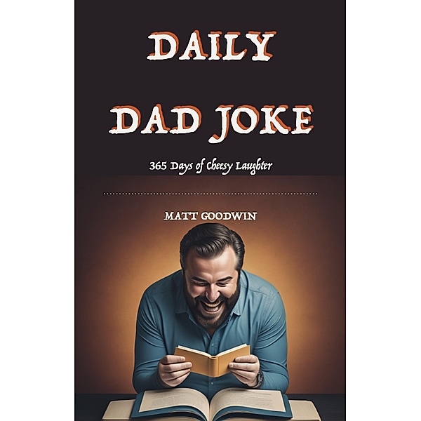 Daily Dad Joke - 365 Days of Cheesy Laughter, Matt Goodwin