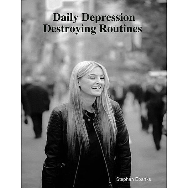 Daily Depression Destroying Routines, Stephen Ebanks