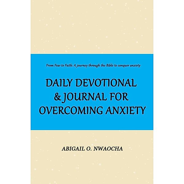 Daily Devotional and Journal for Overcoming Anxiety (Biblical Affirmations) / Biblical Affirmations, Abigail O. Nwaocha