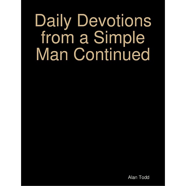 Daily Devotions from a Simple Man Continued, Alan Todd
