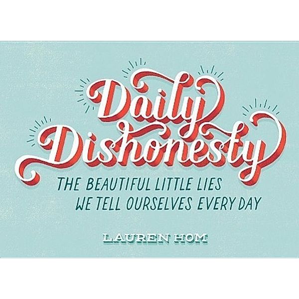 Daily Dishonesty: The Beautiful Little Lies We Tell Ourselves Eve, Lauren Hom