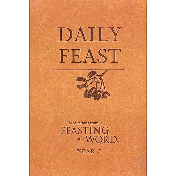 Daily Feast: Meditations from Feasting on the Word, Year C / Feasting on the Word