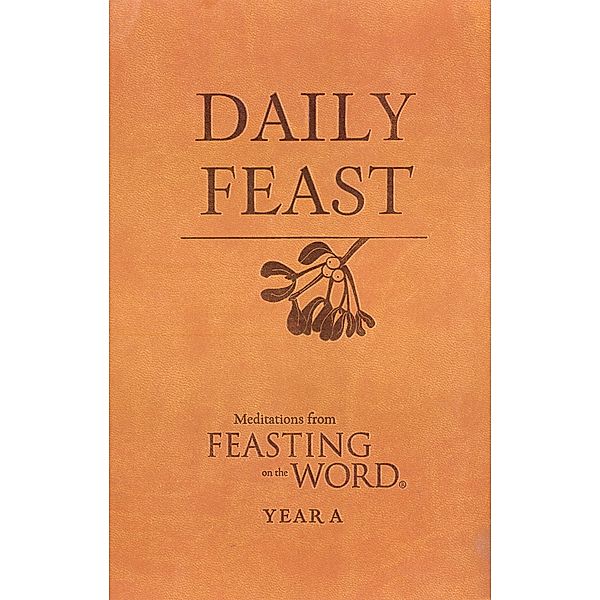 Daily Feast: Meditations from Feasting on the Word, Year A / Feasting on the Word