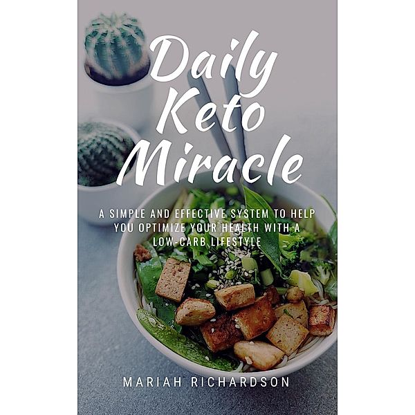 Daily Keto Miracle: A Simple and Effective System to Help You Optimize Your Health With A Low-Carb Lifestyle / Keto Miracle, Mariah Richardson